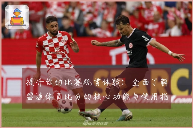 提升你的比赛观赏体验：全面了解雷速体育比分的核心功能与使用指南