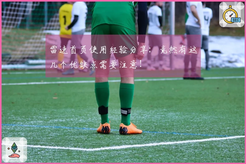 雷速首页使用经验分享：竟然有这几个优缺点需要注意！