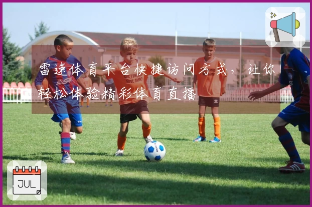 雷速体育平台快捷访问方式，让你轻松体验精彩体育直播