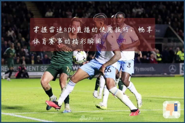 掌握雷速app直播的使用技巧，畅享体育赛事的精彩瞬间