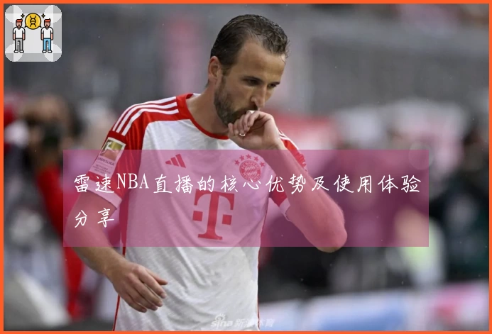雷速NBA直播的核心优势及使用体验分享