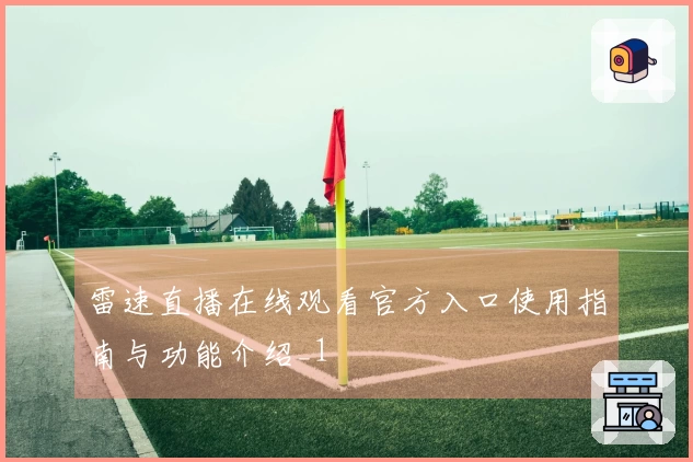 雷速直播在线观看官方入口使用指南与功能介绍_1