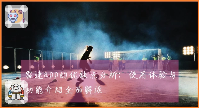 雷速app的优缺点分析：使用体验与功能介绍全面解读